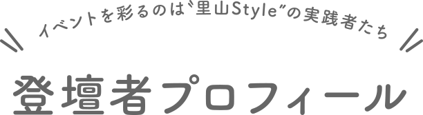 イベントを彩るのは「里山Style」の実践者たち 登壇者プロフィール