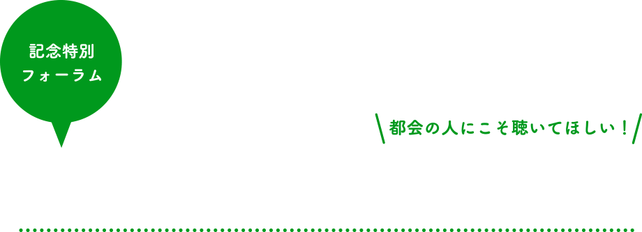 都会の人にこそ聴いてほしい！記念特別フォーラム